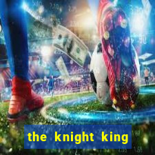 the knight king who returned with a god ler